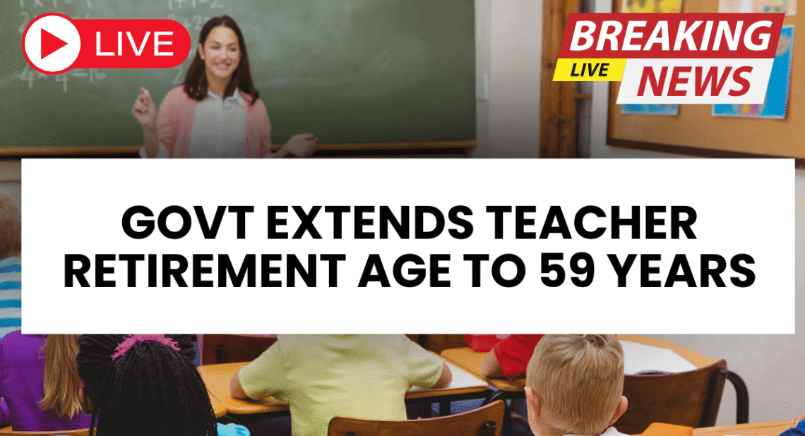 Teacher Retirement Age Raised to 59—Big Move by Govt!